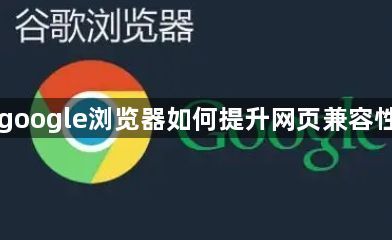 google浏览器如何提升网页兼容性1