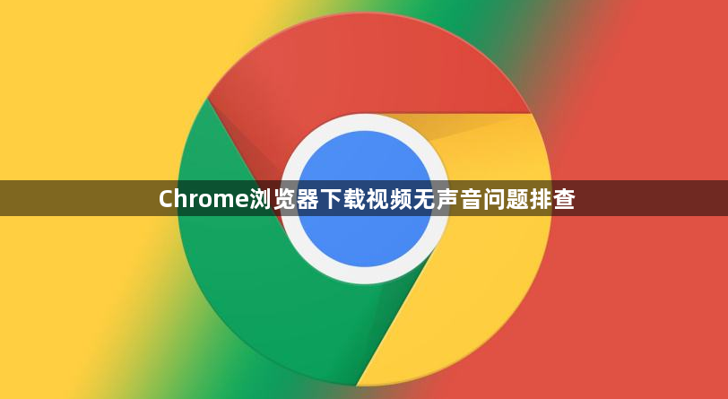 Chrome浏览器下载视频无声音问题排查1