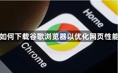 如何下载谷歌浏览器以优化网页性能1