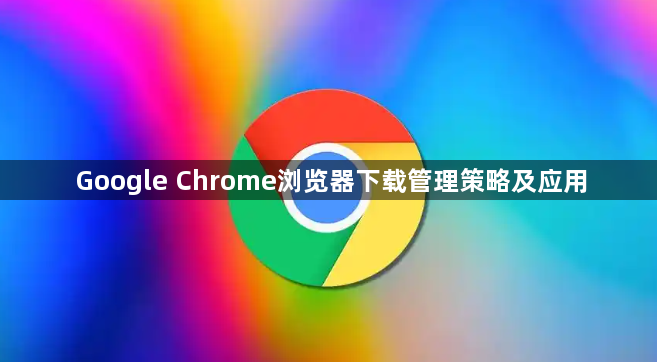 Google Chrome浏览器下载管理策略及应用1