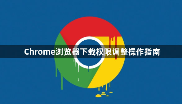 Chrome浏览器下载权限调整操作指南1