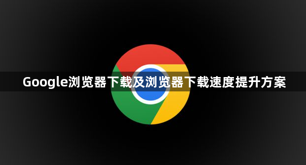 Google浏览器下载及浏览器下载速度提升方案1