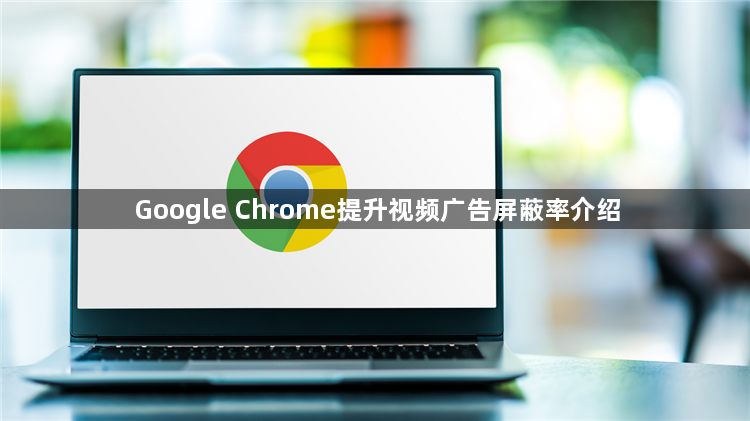 Google Chrome提升视频广告屏蔽率介绍1
