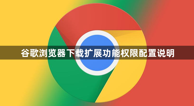 谷歌浏览器下载扩展功能权限配置说明1