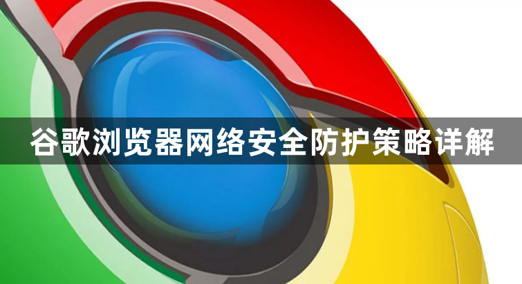 谷歌浏览器网络安全防护策略详解1
