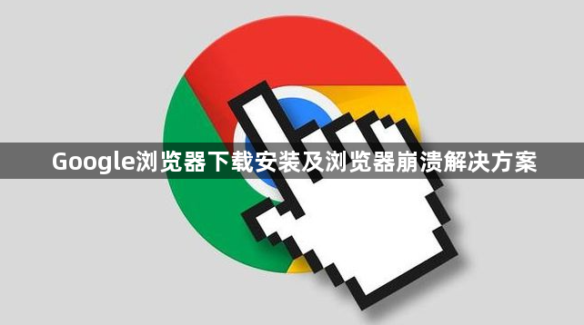 Google浏览器下载安装及浏览器崩溃解决方案1