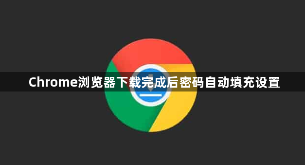 Chrome浏览器下载完成后密码自动填充设置1