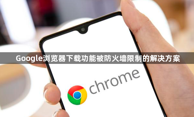 Google浏览器下载功能被防火墙限制的解决方案1