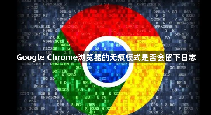 Google Chrome浏览器的无痕模式是否会留下日志1