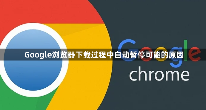 Google浏览器下载过程中自动暂停可能的原因1