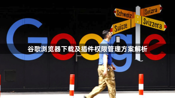 谷歌浏览器下载及插件权限管理方案解析1