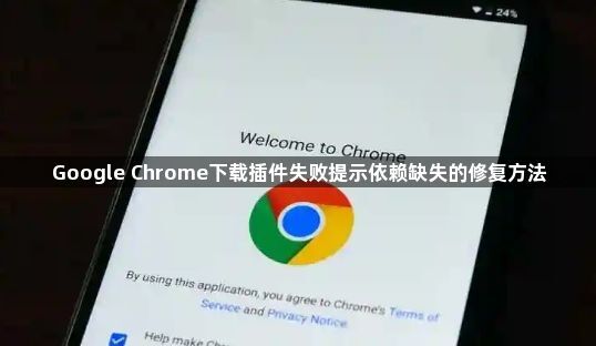 Google Chrome下载插件失败提示依赖缺失的修复方法1