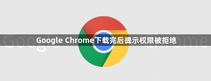 Google Chrome下载完后提示权限被拒绝1