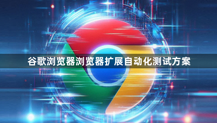 谷歌浏览器浏览器扩展自动化测试方案1