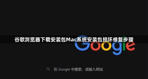 谷歌浏览器下载安装包Mac系统安装包损坏修复步骤1
