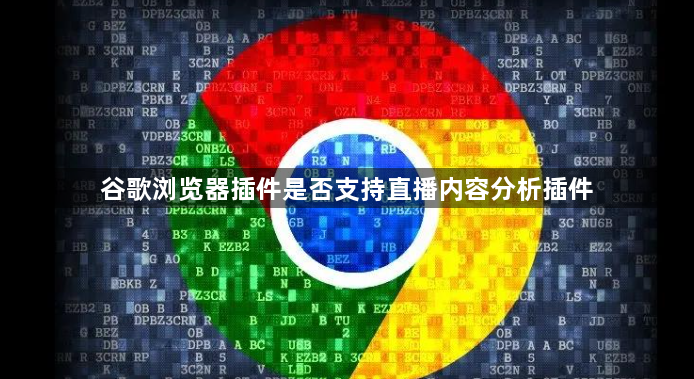谷歌浏览器插件是否支持直播内容分析插件1