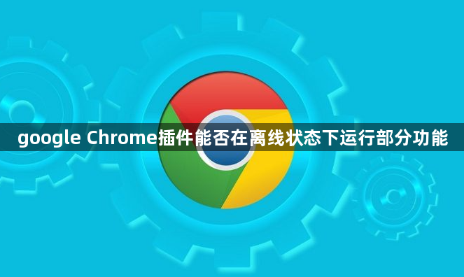 google Chrome插件能否在离线状态下运行部分功能1