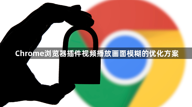 Chrome浏览器插件视频播放画面模糊的优化方案1