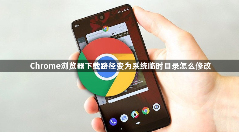 Chrome浏览器下载路径变为系统临时目录怎么修改1