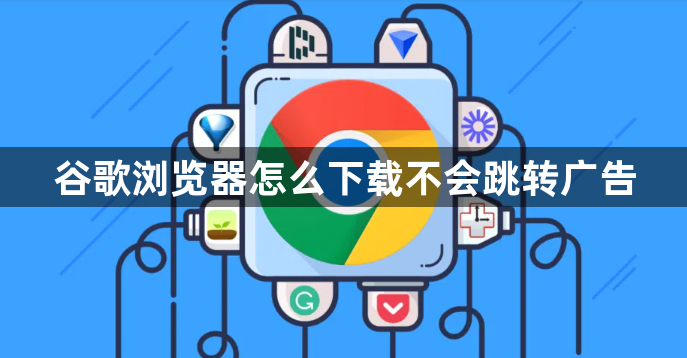 谷歌浏览器怎么下载不会跳转广告1
