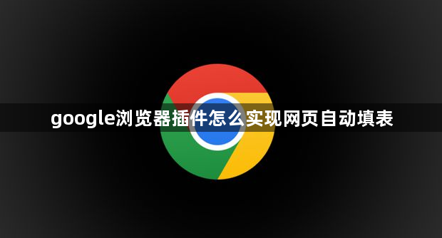 google浏览器插件怎么实现网页自动填表1