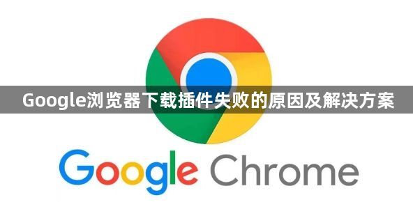 Google浏览器下载插件失败的原因及解决方案1