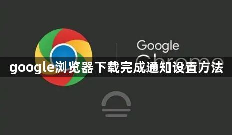 google浏览器下载完成通知设置方法1