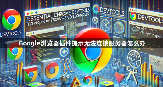 Google浏览器插件提示无法连接服务器怎么办1
