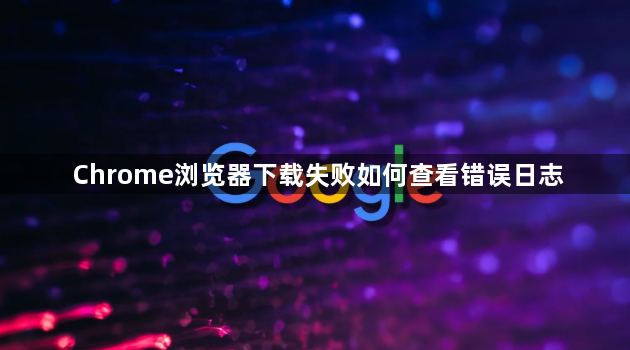 Chrome浏览器下载失败如何查看错误日志1