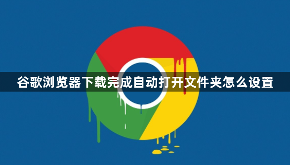 谷歌浏览器下载完成自动打开文件夹怎么设置1