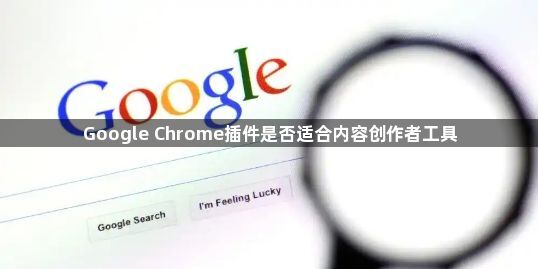Google Chrome插件是否适合内容创作者工具1