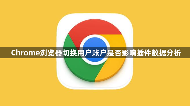 Chrome浏览器切换用户账户是否影响插件数据分析1