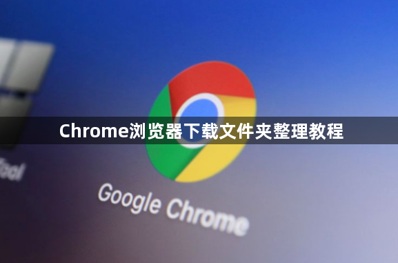 Chrome浏览器下载文件夹整理教程1