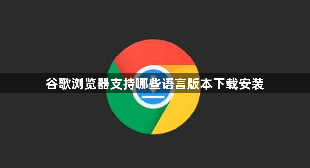 谷歌浏览器支持哪些语言版本下载安装1