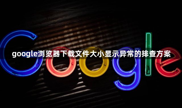 google浏览器下载文件大小显示异常的排查方案1