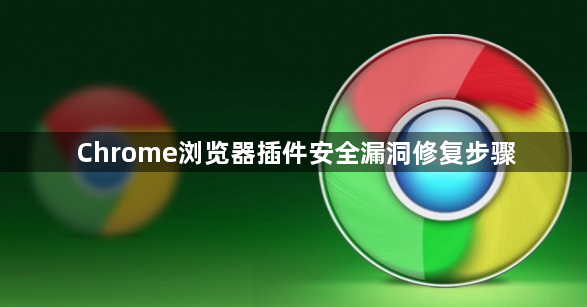 Chrome浏览器插件安全漏洞修复步骤1