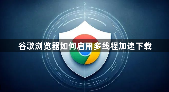 谷歌浏览器如何启用多线程加速下载1