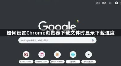 如何设置Chrome浏览器下载文件时显示下载进度1