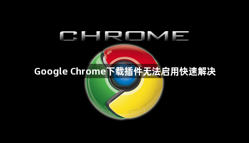 Google Chrome下载插件无法启用快速解决1