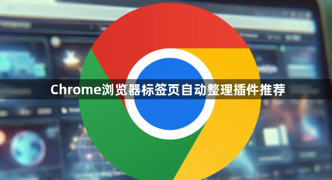 Chrome浏览器标签页自动整理插件推荐1