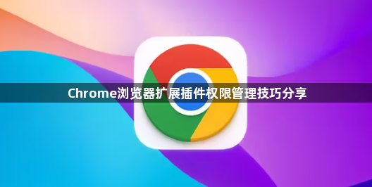 Chrome浏览器扩展插件权限管理技巧分享1