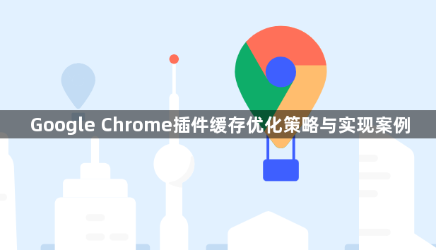 Google Chrome插件缓存优化策略与实现案例1