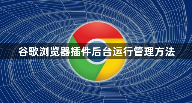 谷歌浏览器插件后台运行管理方法1