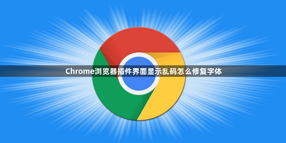 Chrome浏览器插件界面显示乱码怎么修复字体1