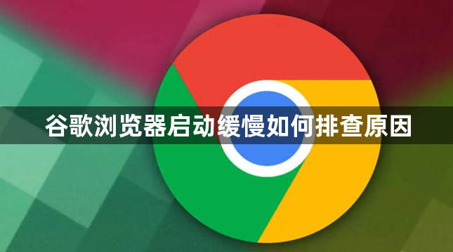 谷歌浏览器启动缓慢如何排查原因1