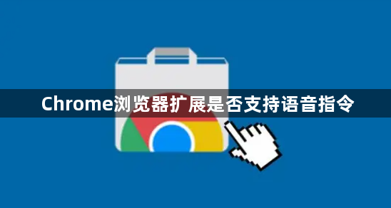 Chrome浏览器扩展是否支持语音指令1