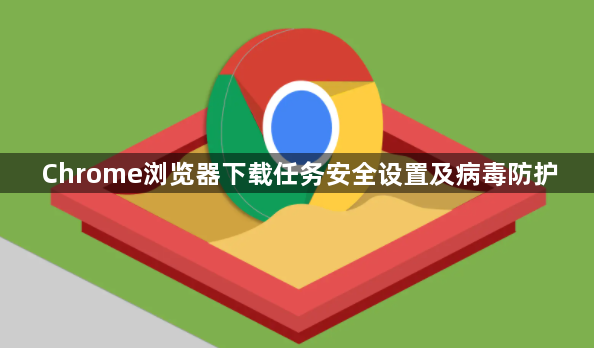 Chrome浏览器下载任务安全设置及病毒防护1