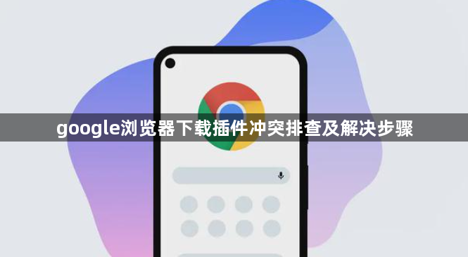 google浏览器下载插件冲突排查及解决步骤1