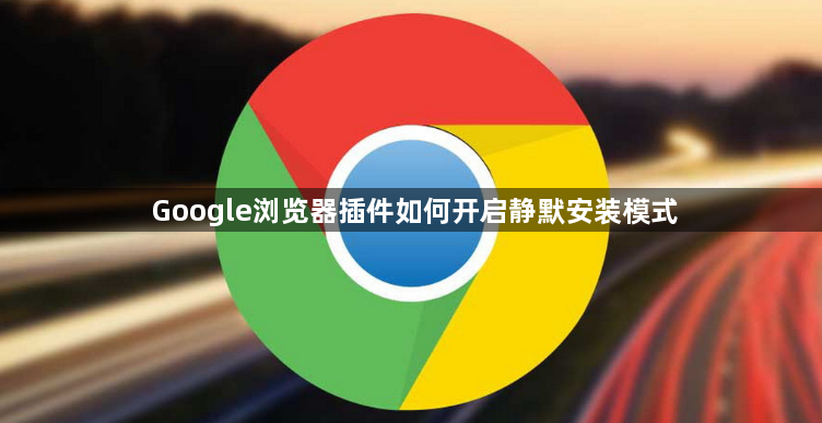 Google浏览器插件如何开启静默安装模式1