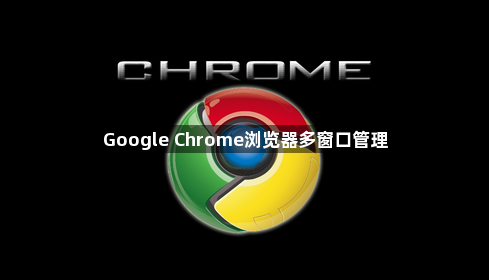 Google Chrome浏览器多窗口管理1